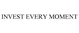 INVEST EVERY MOMENT trademark