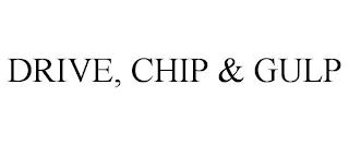 DRIVE, CHIP & GULP trademark