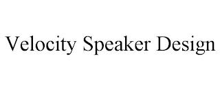 VELOCITY SPEAKER DESIGN trademark