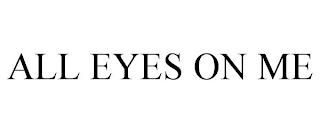 ALL EYES ON ME trademark