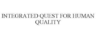 INTEGRATED QUEST FOR HUMAN QUALITY trademark