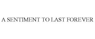 A SENTIMENT TO LAST FOREVER trademark