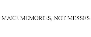 MAKE MEMORIES, NOT MESSES trademark