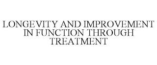 LONGEVITY AND IMPROVEMENT IN FUNCTION THROUGH TREATMENT trademark