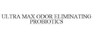 ULTRA MAX ODOR ELIMINATING PROBIOTICS trademark