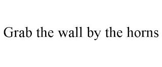 GRAB THE WALL BY THE HORNS trademark