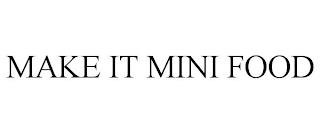 MAKE IT MINI FOOD trademark