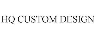 HQ CUSTOM DESIGN trademark