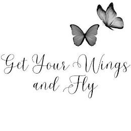 GET YOUR WINGS AND FLY trademark