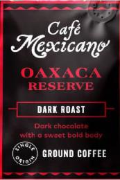 CAFE MEXICANO OAXACA RESERVE DARK ROAST DARK CHOCOLATE WITH A SWEET BOLD BODY SINGLE ORIGIN GROUND COFFEE trademark