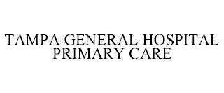 TAMPA GENERAL HOSPITAL PRIMARY CARE trademark