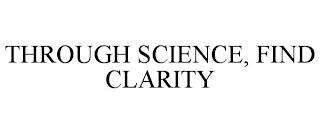 THROUGH SCIENCE, FIND CLARITY trademark