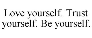 LOVE YOURSELF. TRUST YOURSELF. BE YOURSELF. trademark