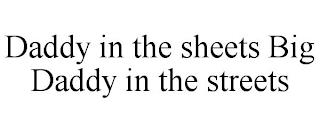 DADDY IN THE SHEETS BIG DADDY IN THE STREETS trademark