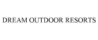 DREAM OUTDOOR RESORTS trademark