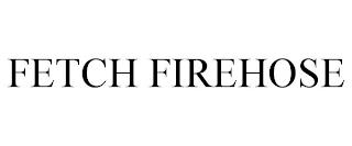 FETCH FIREHOSE trademark