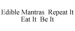 EDIBLE MANTRAS REPEAT IT EAT IT BE IT trademark