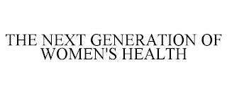 THE NEXT GENERATION OF WOMEN'S HEALTH trademark