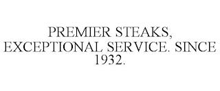 PREMIER STEAKS, EXCEPTIONAL SERVICE. SINCE 1932. trademark