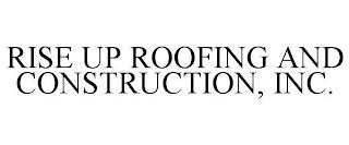 RISE UP ROOFING AND CONSTRUCTION, INC. trademark