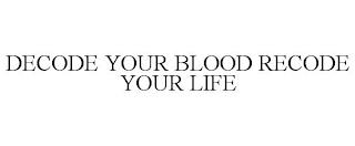 DECODE YOUR BLOOD RECODE YOUR LIFE trademark