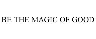 BE THE MAGIC OF GOOD trademark