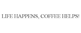 LIFE HAPPENS, COFFEE HELPS! trademark