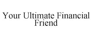 YOUR ULTIMATE FINANCIAL FRIEND trademark