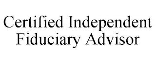 CERTIFIED INDEPENDENT FIDUCIARY ADVISOR trademark