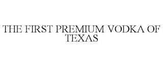 THE FIRST PREMIUM VODKA OF TEXAS trademark