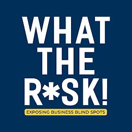 WHAT THE R*SK! EXPOSING BUSINESS BLIND SPOTS trademark