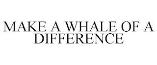 MAKE A WHALE OF A DIFFERENCE trademark