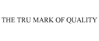 THE TRU MARK OF QUALITY trademark