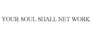 YOUR SOUL SHALL NET WORK trademark