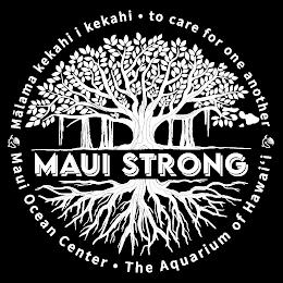 MAUI STRONG MÁLAMA KEKAHI I KEKAHI TO CARE FOR ONE ANOTHER MAUI OCEAN CENTER THE AQUARIUM OF HAWAI'IRE FOR ONE ANOTHER MAUI OCEAN CENTER THE AQUARIUM OF HAWAI'I trademark