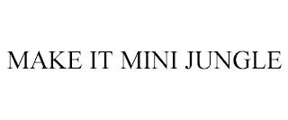 MAKE IT MINI JUNGLE trademark