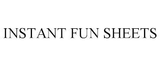 INSTANT FUN SHEETS trademark