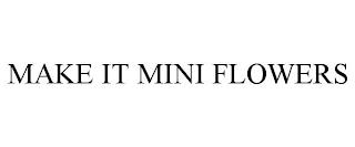 MAKE IT MINI FLOWERS trademark