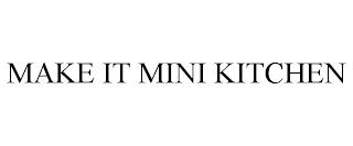 MAKE IT MINI KITCHEN trademark