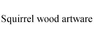 SQUIRREL WOOD ARTWARE trademark