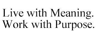 LIVE WITH MEANING. WORK WITH PURPOSE. trademark