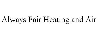 ALWAYS FAIR HEATING AND AIR trademark