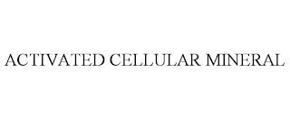 ACTIVATED CELLULAR MINERAL trademark