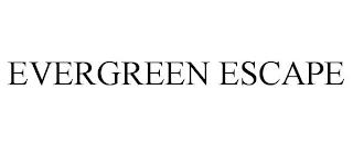 EVERGREEN ESCAPE trademark