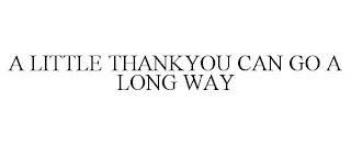 A LITTLE THANKYOU CAN GO A LONG WAY trademark