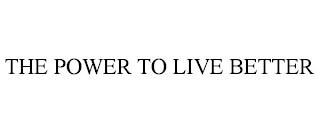 THE POWER TO LIVE BETTER trademark