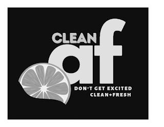 CLEAN AF DON'T GET EXCITED CLEAN + FRESH trademark