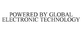 POWERED BY GLOBAL ELECTRONIC TECHNOLOGY trademark