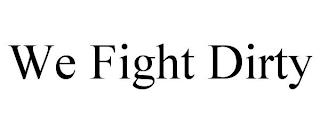 WE FIGHT DIRTY trademark