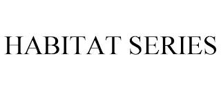 HABITAT SERIES trademark